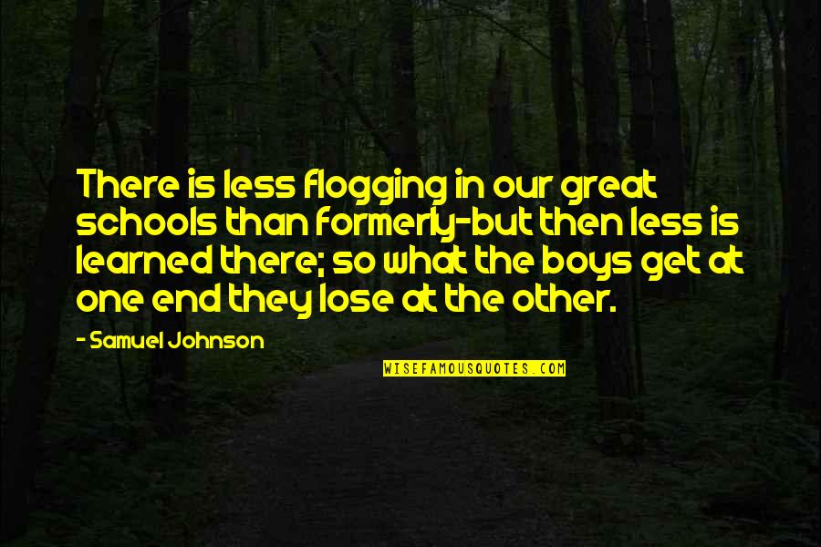 Learning Education School Quotes By Samuel Johnson: There is less flogging in our great schools