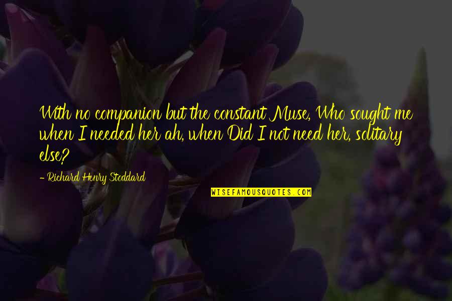 Learning English Subject Quotes By Richard Henry Stoddard: With no companion but the constant Muse, Who