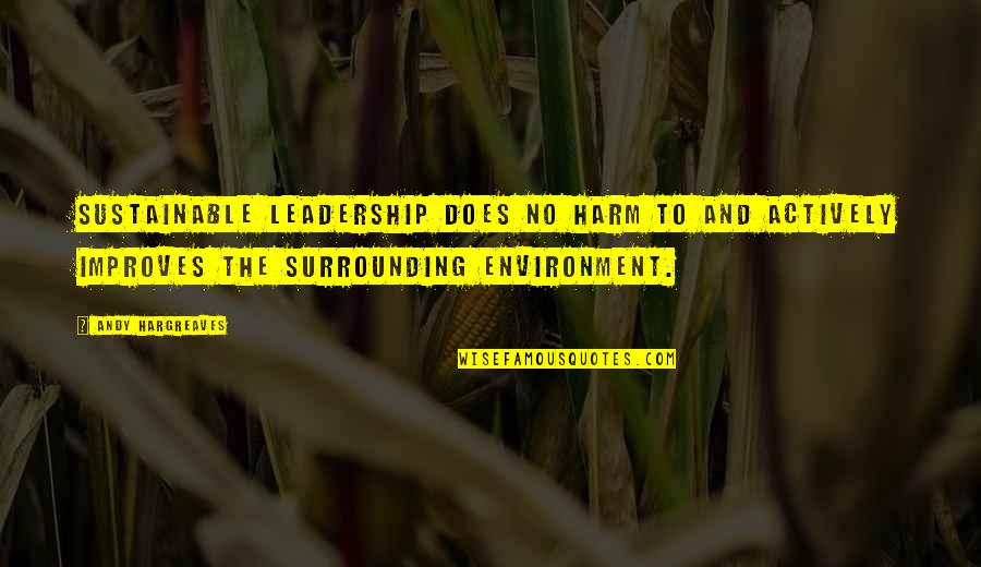 Learning Environment Quotes By Andy Hargreaves: Sustainable leadership does no harm to and actively
