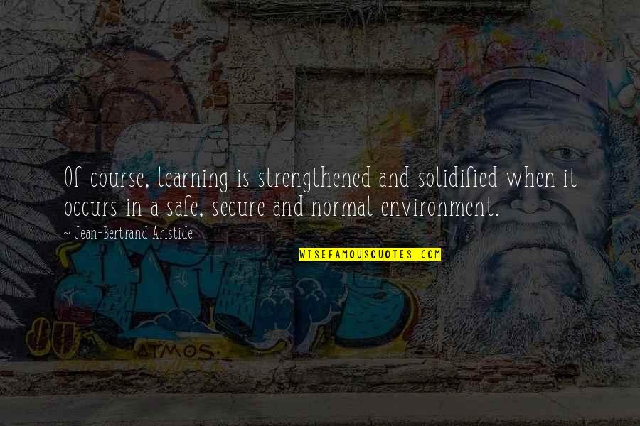 Learning Environment Quotes By Jean-Bertrand Aristide: Of course, learning is strengthened and solidified when