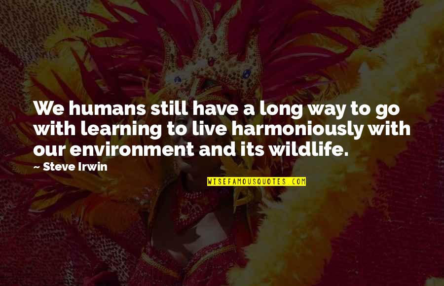Learning Environment Quotes By Steve Irwin: We humans still have a long way to