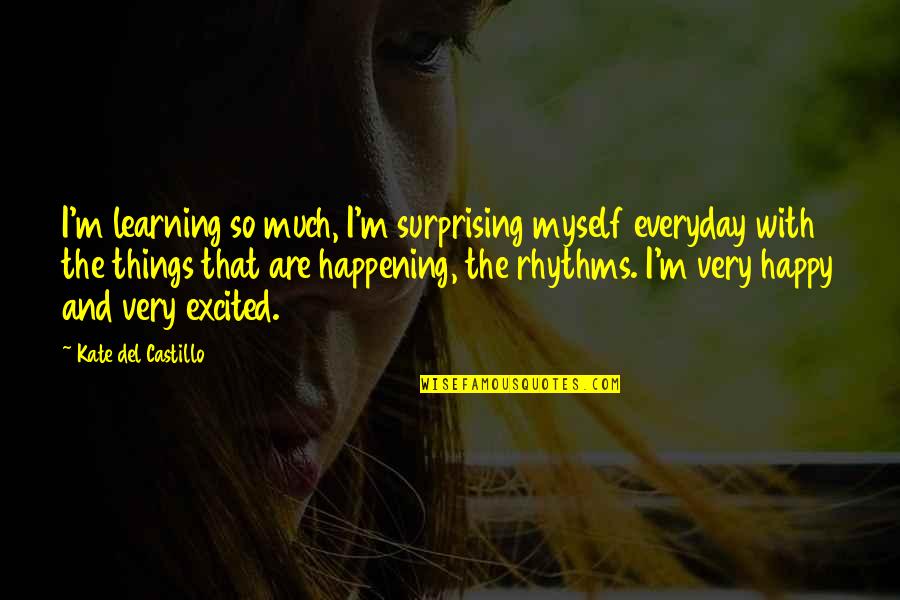 Learning Everyday Quotes By Kate Del Castillo: I'm learning so much, I'm surprising myself everyday