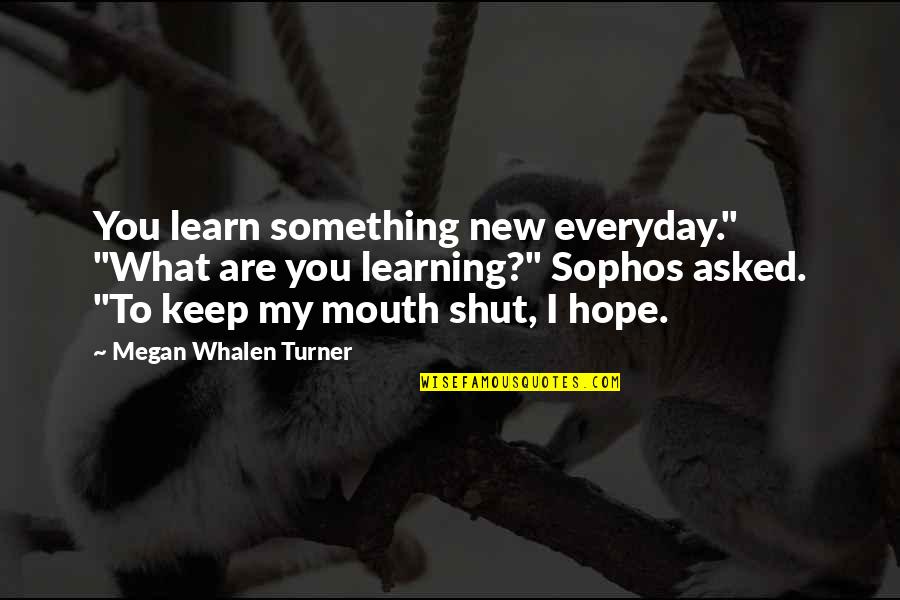 Learning Everyday Quotes By Megan Whalen Turner: You learn something new everyday." "What are you