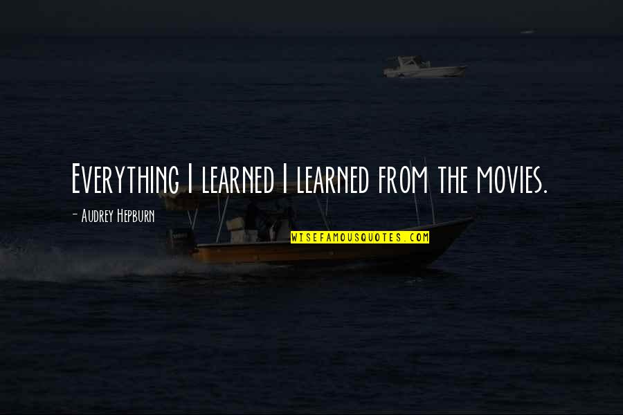 Learning Everything Quotes By Audrey Hepburn: Everything I learned I learned from the movies.