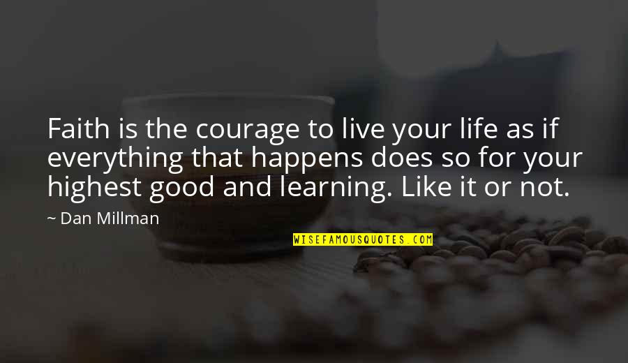 Learning Everything Quotes By Dan Millman: Faith is the courage to live your life