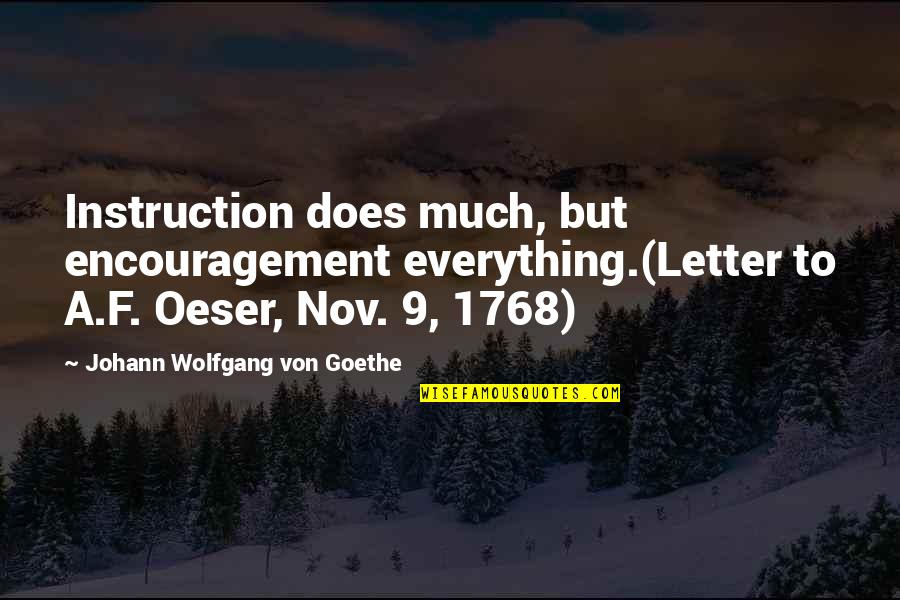 Learning Everything Quotes By Johann Wolfgang Von Goethe: Instruction does much, but encouragement everything.(Letter to A.F.