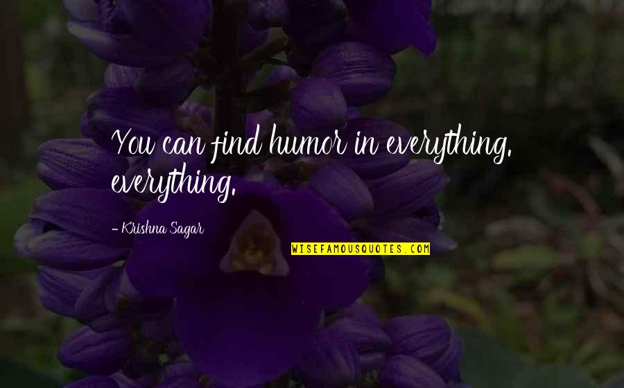 Learning Everything Quotes By Krishna Sagar: You can find humor in everything. everything.