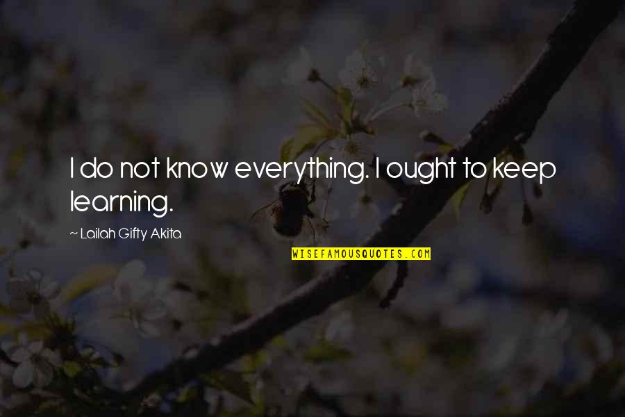 Learning Everything Quotes By Lailah Gifty Akita: I do not know everything. I ought to