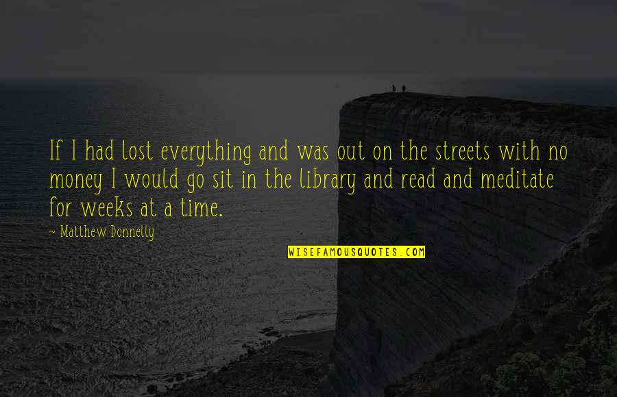 Learning Everything Quotes By Matthew Donnelly: If I had lost everything and was out
