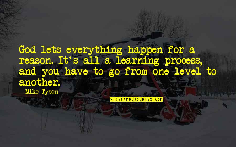 Learning Everything Quotes By Mike Tyson: God lets everything happen for a reason. It's