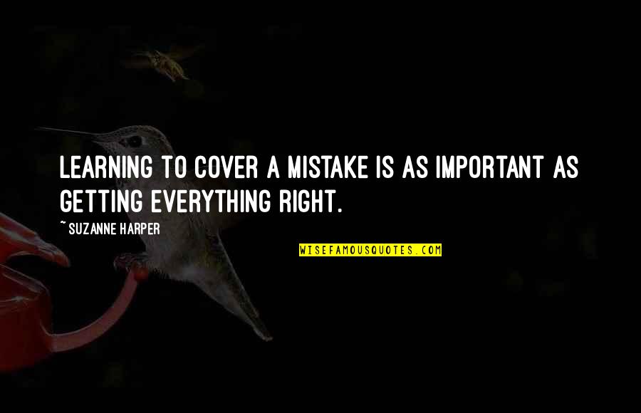 Learning Everything Quotes By Suzanne Harper: Learning to cover a mistake is as important