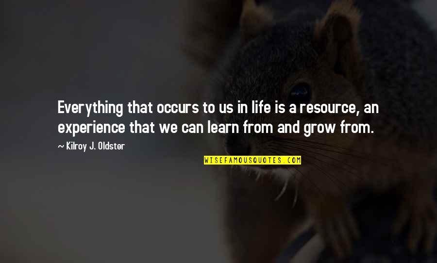 Learning Experience Life Quotes By Kilroy J. Oldster: Everything that occurs to us in life is
