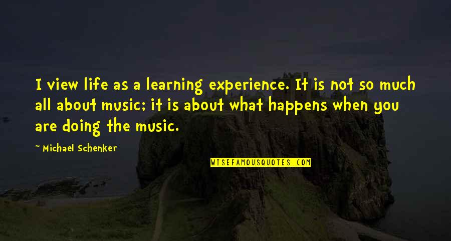 Learning Experience Life Quotes By Michael Schenker: I view life as a learning experience. It