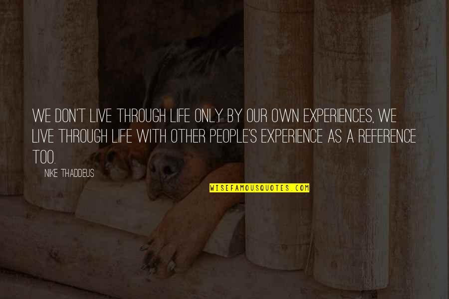 Learning Experience Life Quotes By Nike Thaddeus: We don't live through life only by our