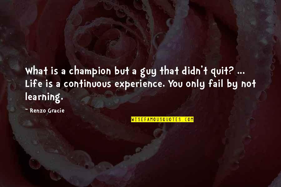 Learning Experience Life Quotes By Renzo Gracie: What is a champion but a guy that