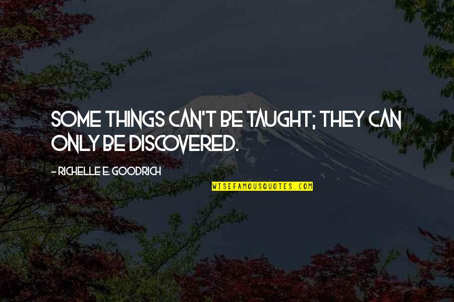 Learning Experience Life Quotes By Richelle E. Goodrich: Some things can't be taught; they can only