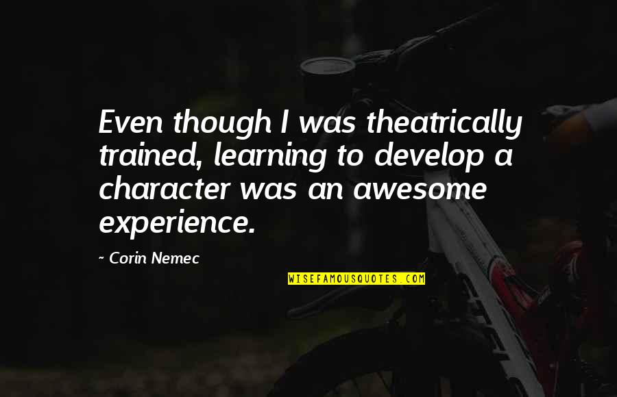 Learning Experience Quotes By Corin Nemec: Even though I was theatrically trained, learning to