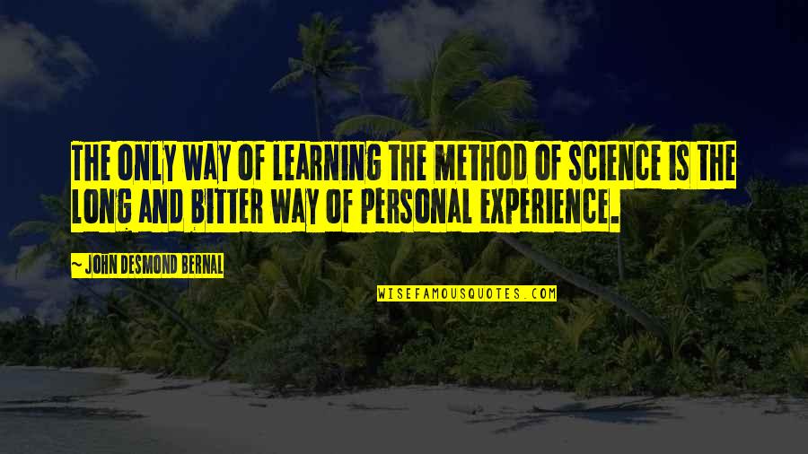 Learning Experience Quotes By John Desmond Bernal: The only way of learning the method of