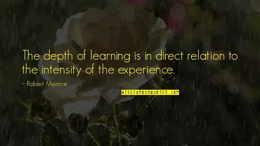 Learning Experience Quotes By Robert Monroe: The depth of learning is in direct relation
