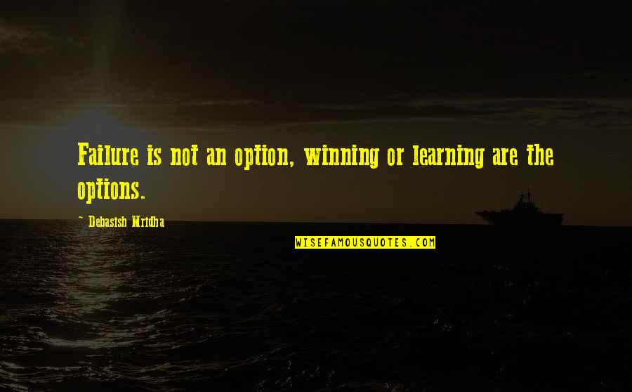Learning Failure Quotes By Debasish Mridha: Failure is not an option, winning or learning