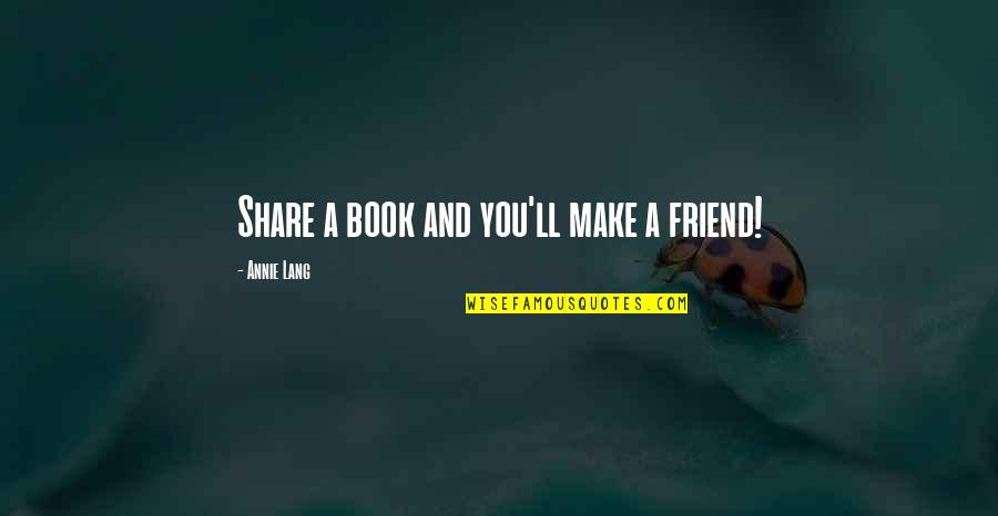Learning For Kids Quotes By Annie Lang: Share a book and you'll make a friend! Learning For Kids Quotes By Annie Lang: Share a book and you'll make a friend!