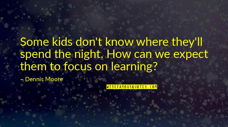 Learning For Kids Quotes By Dennis Moore: Some kids don't know where they'll spend the Learning For Kids Quotes By Dennis Moore: Some kids don't know where they'll spend the