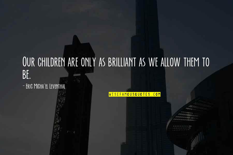 Learning For Kids Quotes By Eric Micha'el Leventhal: Our children are only as brilliant as we Learning For Kids Quotes By Eric Micha'el Leventhal: Our children are only as brilliant as we
