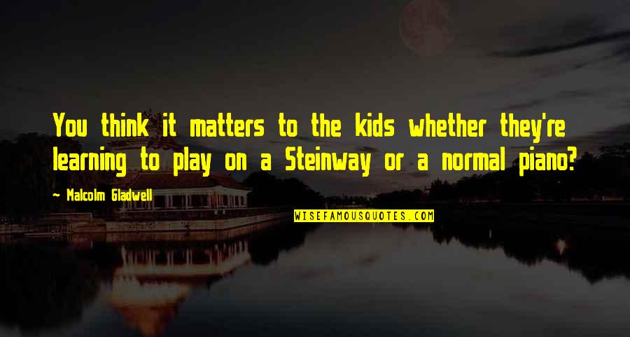 Learning For Kids Quotes By Malcolm Gladwell: You think it matters to the kids whether Learning For Kids Quotes By Malcolm Gladwell: You think it matters to the kids whether