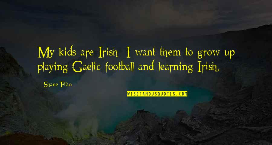 Learning For Kids Quotes By Shane Filan: My kids are Irish; I want them to