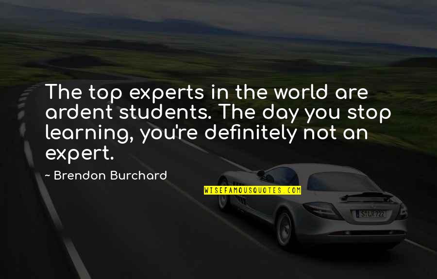 Learning For Students Quotes By Brendon Burchard: The top experts in the world are ardent