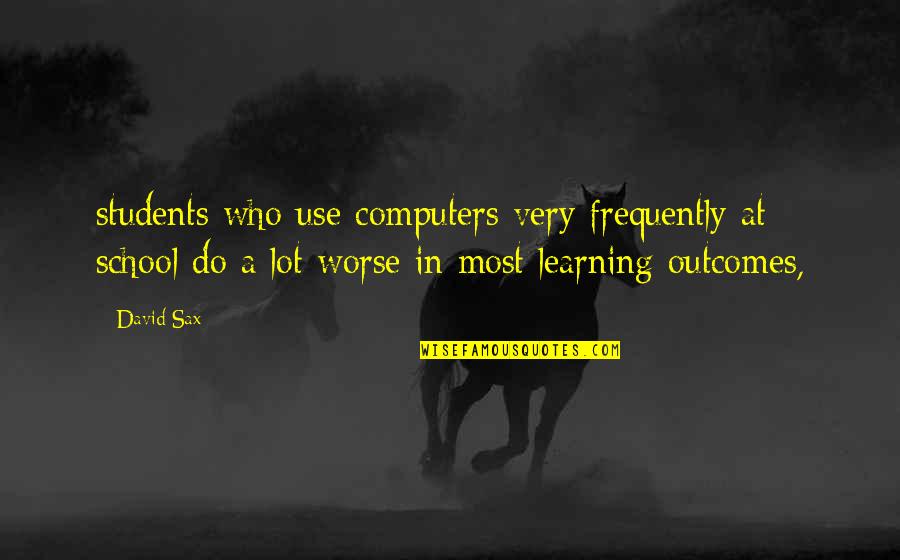 Learning For Students Quotes By David Sax: students who use computers very frequently at school