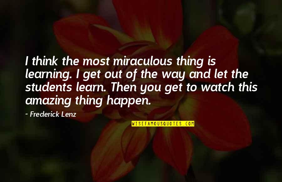 Learning For Students Quotes By Frederick Lenz: I think the most miraculous thing is learning.