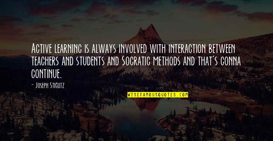 Learning For Students Quotes By Joseph Stiglitz: Active learning is always involved with interaction between