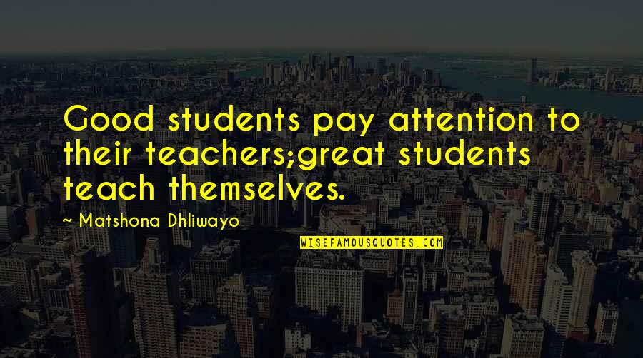 Learning For Students Quotes By Matshona Dhliwayo: Good students pay attention to their teachers;great students