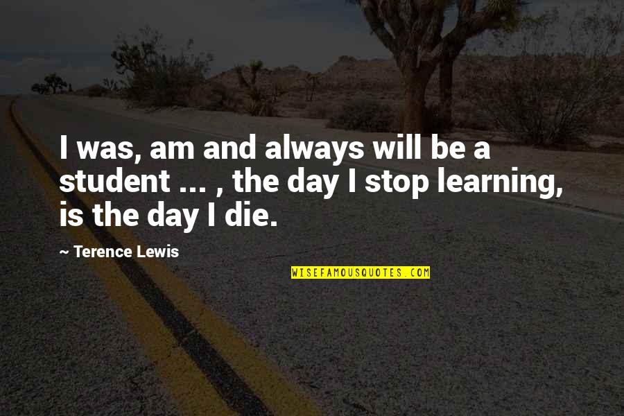 Learning For Students Quotes By Terence Lewis: I was, am and always will be a