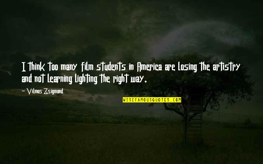 Learning For Students Quotes By Vilmos Zsigmond: I think too many film students in America