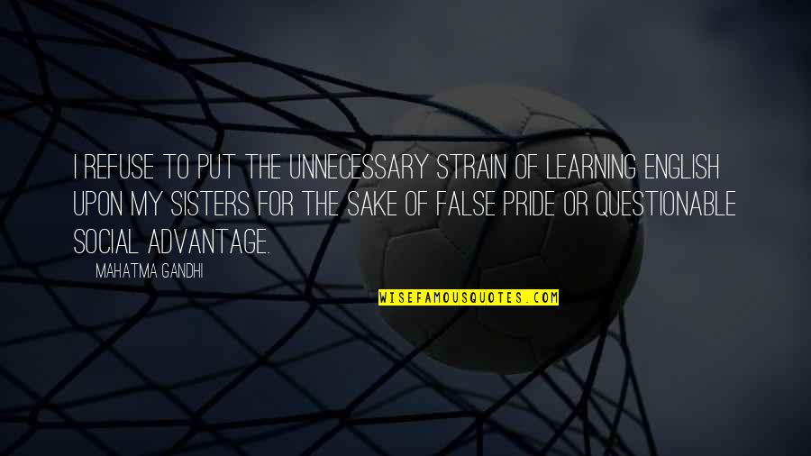 Learning For The Sake Of Learning Quotes By Mahatma Gandhi: I refuse to put the unnecessary strain of Learning For The Sake Of Learning Quotes By Mahatma Gandhi: I refuse to put the unnecessary strain of
