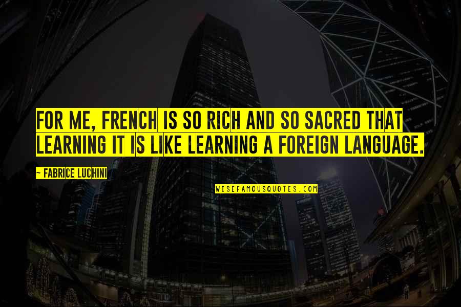 Learning French Language Quotes By Fabrice Luchini: For me, French is so rich and so