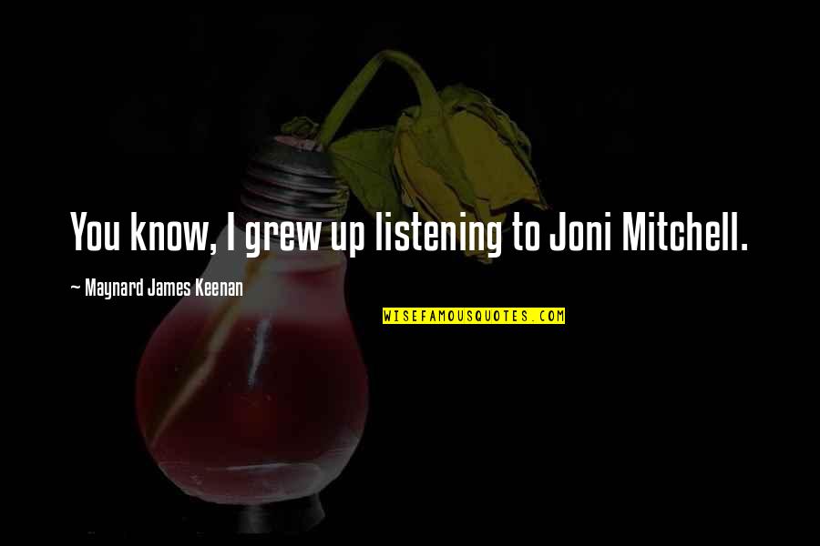 Learning From Error Quotes By Maynard James Keenan: You know, I grew up listening to Joni Learning From Error Quotes By Maynard James Keenan: You know, I grew up listening to Joni