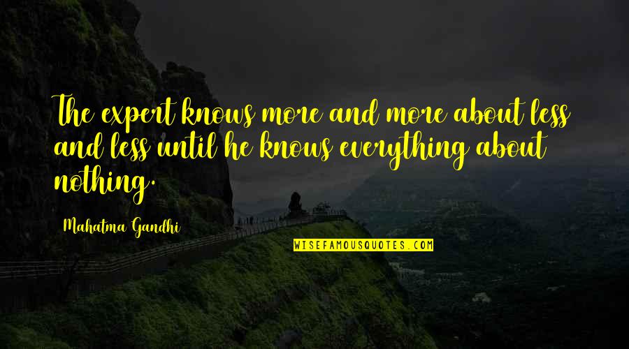 Learning From Experts Quotes By Mahatma Gandhi: The expert knows more and more about less