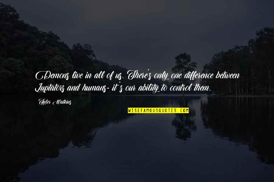 Learning From Experts Quotes By Tyler Watkins: Demons live in all of us. There's only