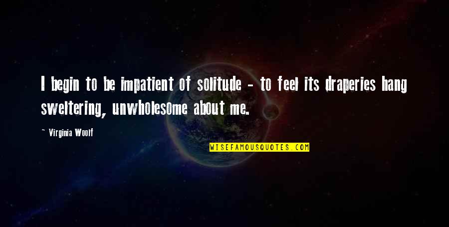 Learning From Experts Quotes By Virginia Woolf: I begin to be impatient of solitude - Learning From Experts Quotes By Virginia Woolf: I begin to be impatient of solitude -
