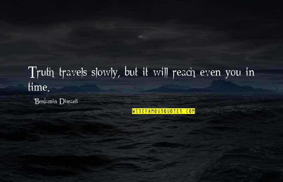 Learning From History Quotes By Benjamin Disraeli: Truth travels slowly, but it will reach even