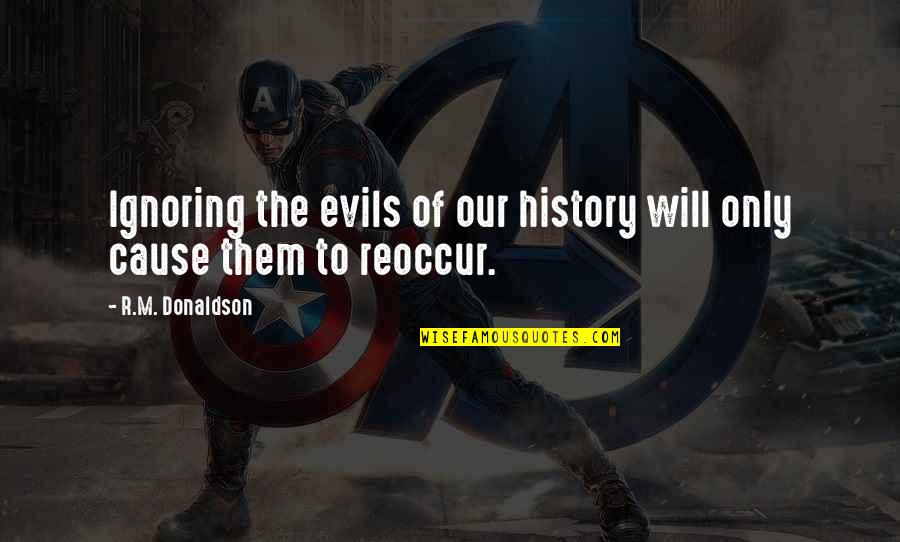 Learning From History Quotes By R.M. Donaldson: Ignoring the evils of our history will only