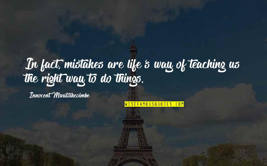 Learning From Mistakes In Life Quotes By Innocent Mwatsikesimbe: In fact, mistakes are life's way of teaching