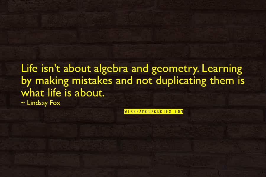 Learning From Mistakes In Life Quotes By Lindsay Fox: Life isn't about algebra and geometry. Learning by