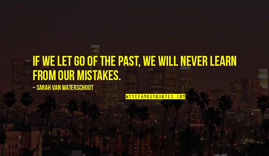 Learning From Mistakes In Life Quotes By Sarah Van Waterschoot: If we let go of the past, we