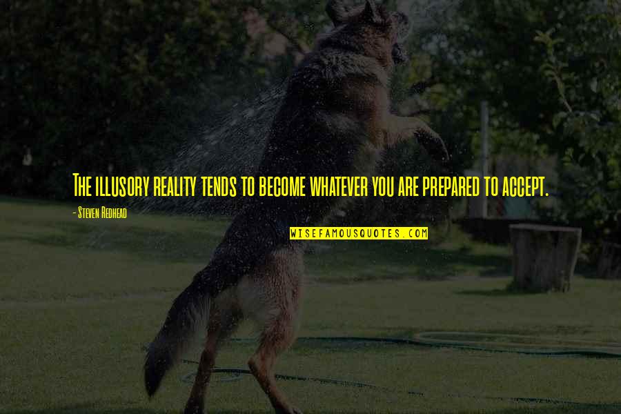 Learning From Others Experiences Quotes By Steven Redhead: The illusory reality tends to become whatever you