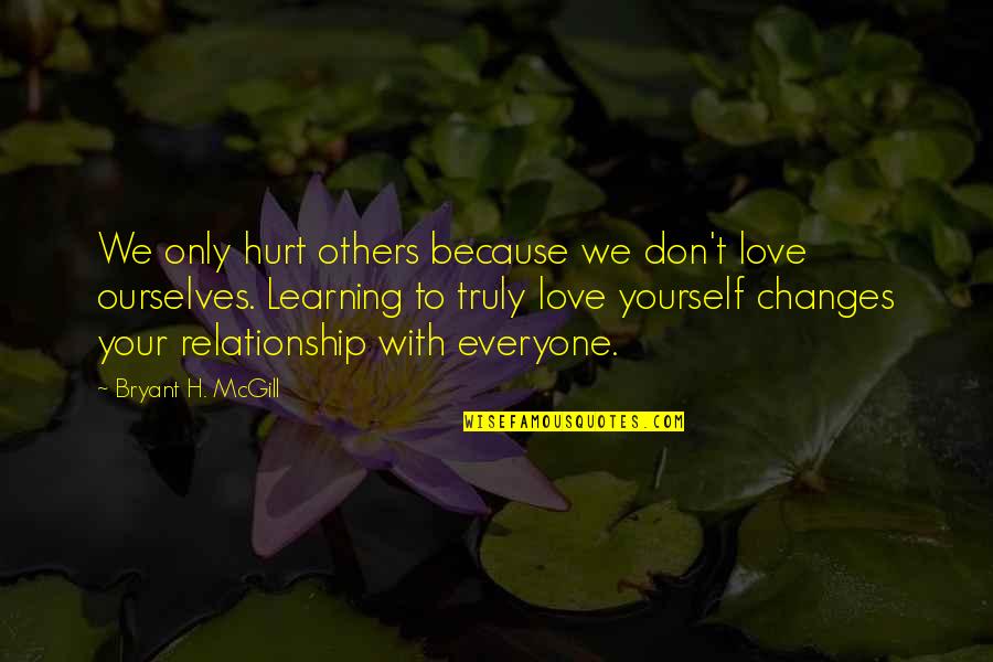 Learning From Others Quotes By Bryant H. McGill: We only hurt others because we don't love