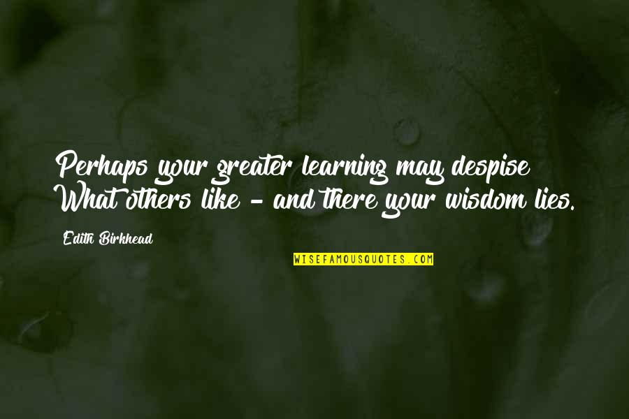 Learning From Others Quotes By Edith Birkhead: Perhaps your greater learning may despise What others